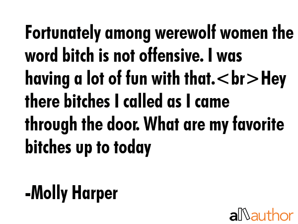 Fortunately among werewolf women the word bitch is not offensive. I was having a lot of fun with... - Molly Harper Quote GIF
