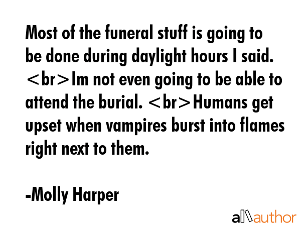 Most of the funeral stuff is going to be done during daylight hours I said. Im not even going to be... - Molly Harper Quote GIF