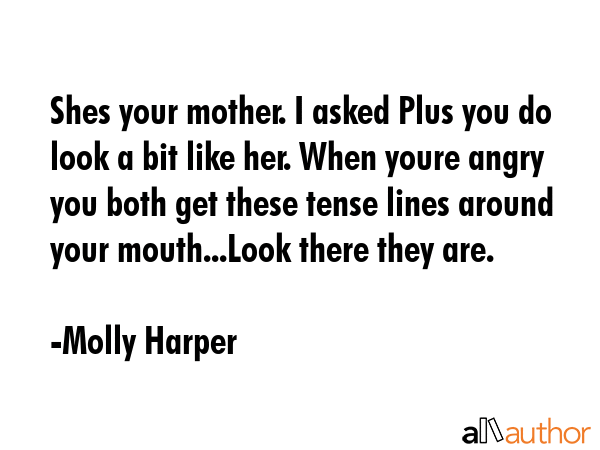 Shes your mother. I asked Plus you do look a bit like her. When youre angry you both get these... - Molly Harper Quote GIF