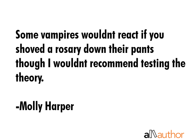 Some vampires wouldnt react if you shoved a rosary down their pants though I wouldnt recommend... - Molly Harper Quote GIF
