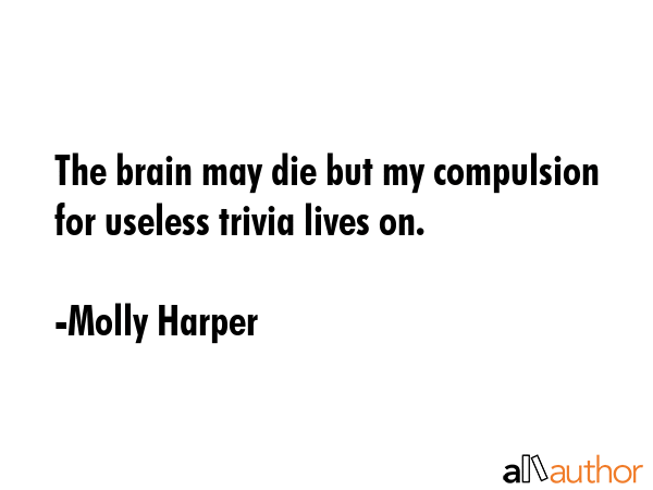 The brain may die but my compulsion for useless trivia lives on. - Molly Harper Quote GIF