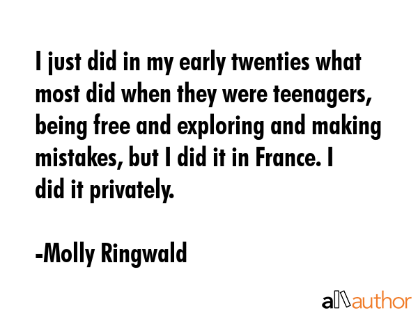 I just did in my early twenties what most did when they were teenagers, being free and exploring... - Molly Ringwald Quote GIF