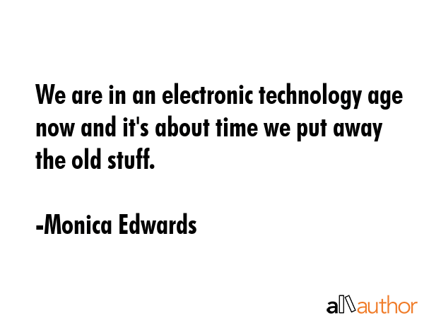 We are in an electronic technology age now and it\