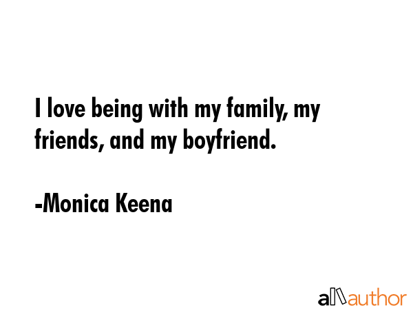 I love being with my family, my friends, and my boyfriend. - Monica Keena Quote GIF