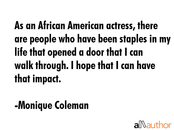 As an African American actress, there are people who have been staples in my life that opened a... - Monique Coleman Quote GIF