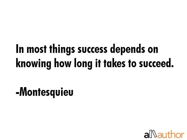 In most things success depends on knowing how long it takes to succeed. - Montesquieu Quote GIF