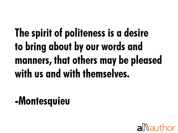 The spirit of politeness is a desire to bring about by our words and manners, that others may be... - Montesquieu Quote GIF