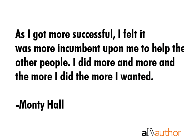 As I got more successful, I felt it was more incumbent upon me to help the other people. I did more... - Monty Hall Quote GIF