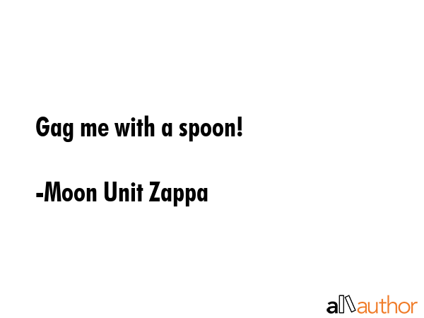Gag me with a spoon! - Moon Unit Zappa Quote GIF