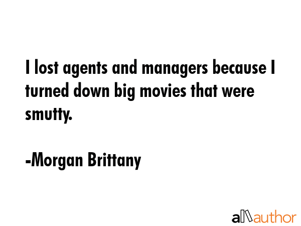 I lost agents and managers because I turned down big movies that were smutty. - Morgan Brittany Quote GIF