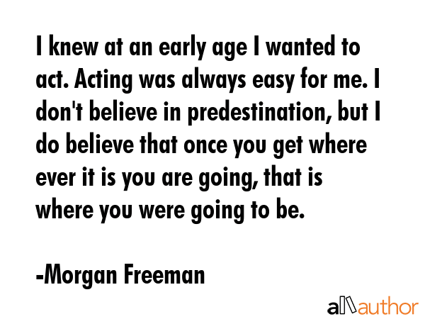 I knew at an early age I wanted to act. Acting was always easy for me. I don\