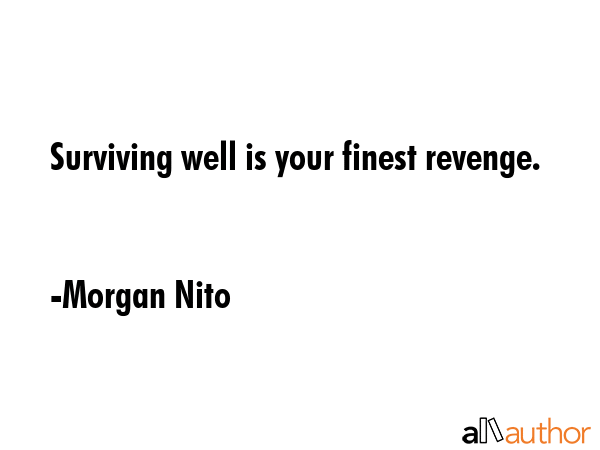 Surviving well is your finest revenge. - Morgan Nito Quote GIF