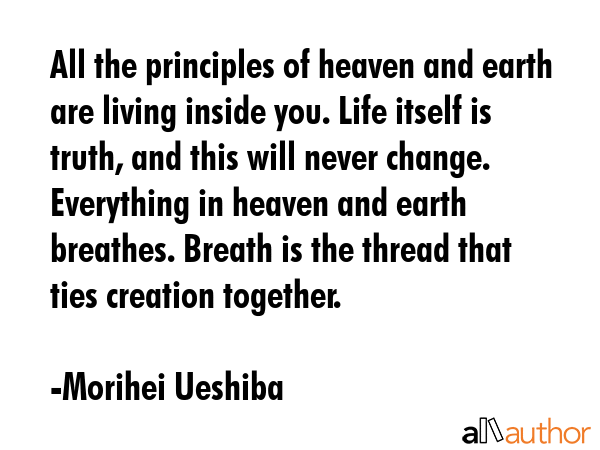 All the principles of heaven and earth are living inside you. Life itself is truth, and this will... - Morihei Ueshiba Quote GIF