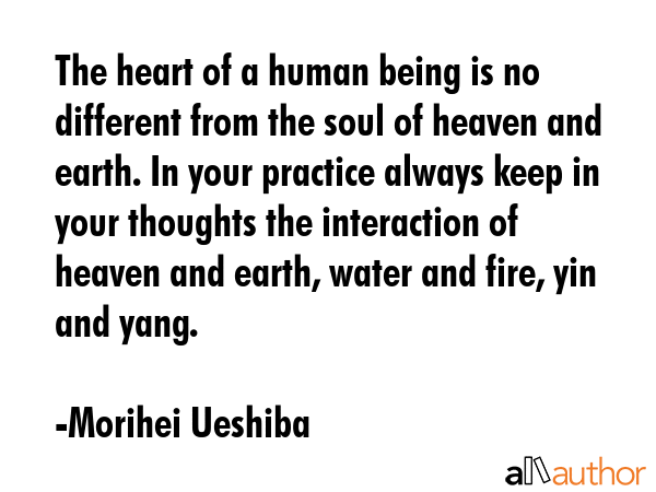 The heart of a human being is no different from the soul of heaven and earth. In your practice... - Morihei Ueshiba Quote GIF