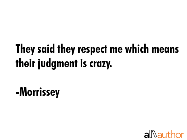 They said they respect me which means their judgment is crazy. - Morrissey Quote GIF