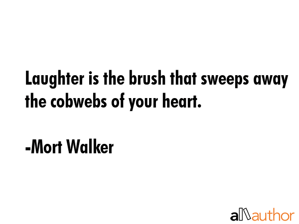 Laughter is the brush that sweeps away the cobwebs of your heart. - Mort Walker Quote GIF