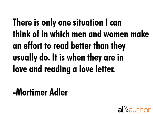 There is only one situation I can think of in which men and women make an effort to read better... - Mortimer Adler Quote GIF