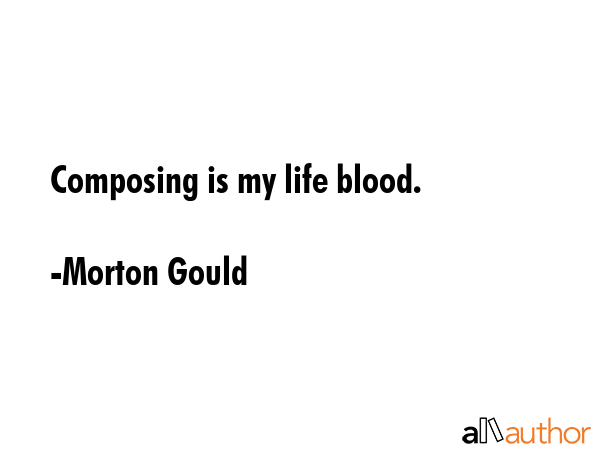 Composing is my life blood. - Morton Gould Quote GIF