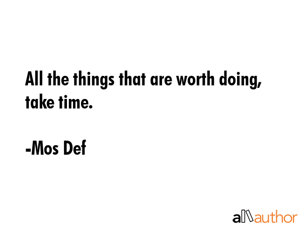 All the things that are worth doing, take time. - Mos Def Quote GIF