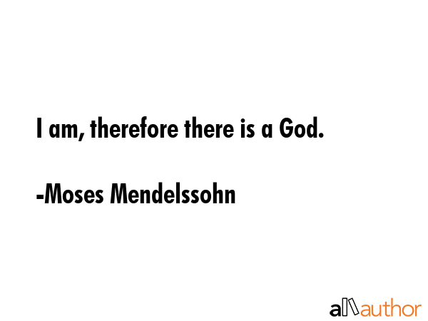 I am, therefore there is a God. - Moses Mendelssohn Quote GIF