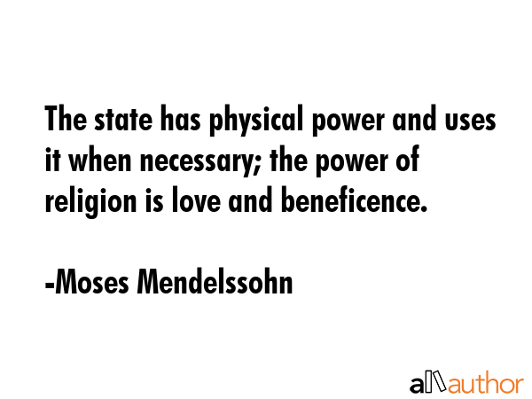 The state has physical power and uses it when necessary; the power of religion is love and... - Moses Mendelssohn Quote GIF
