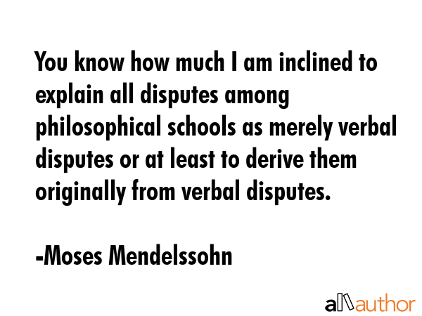 You know how much I am inclined to explain all disputes among philosophical schools as merely... - Moses Mendelssohn Quote GIF
