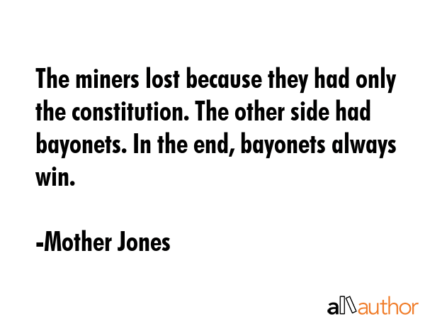 The miners lost because they had only the constitution. The other side had bayonets. In the end,... - Mother Jones Quote GIF