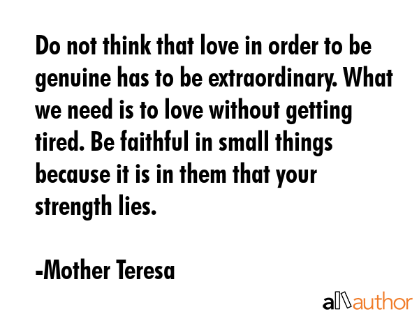 Do not think that love in order to be genuine has to be extraordinary. What we need is to love... - Mother Teresa Quote GIF