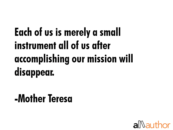 Each of us is merely a small instrument all of us after accomplishing our mission will disappear. - Mother Teresa Quote GIF