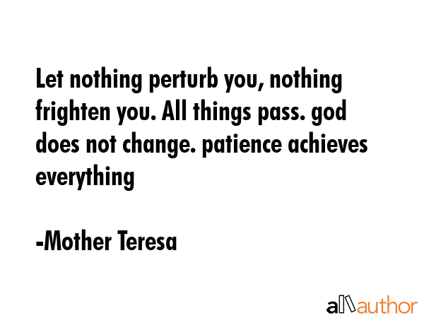 Let nothing perturb you, nothing frighten you. All things pass. god does not change. patience... - Mother Teresa Quote GIF
