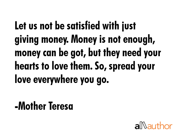 Let us not be satisfied with just giving money. Money is not enough, money can be got, but they... - Mother Teresa Quote GIF