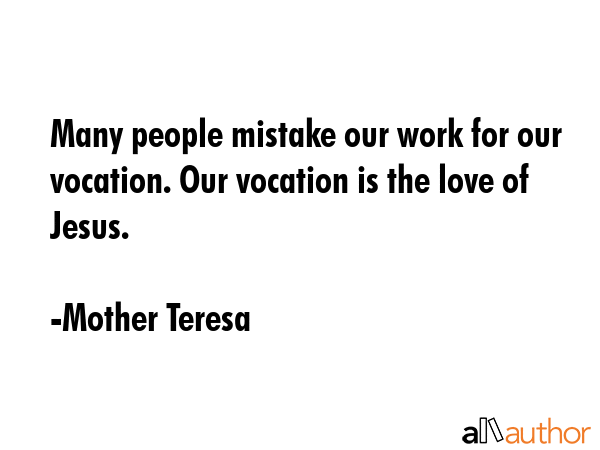 Many people mistake our work for our vocation. Our vocation is the love of Jesus. - Mother Teresa Quote GIF