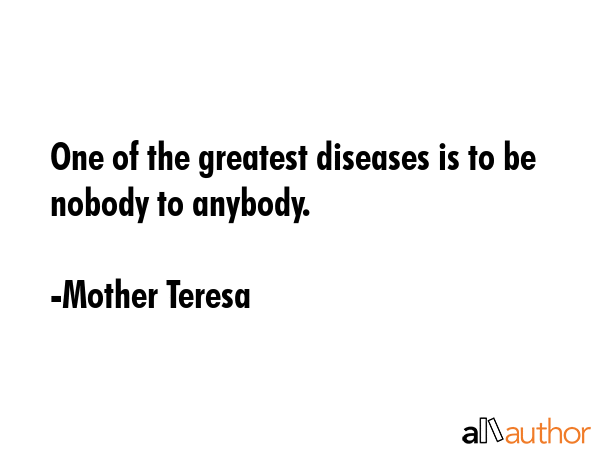 One of the greatest diseases is to be nobody to anybody. - Mother Teresa Quote GIF