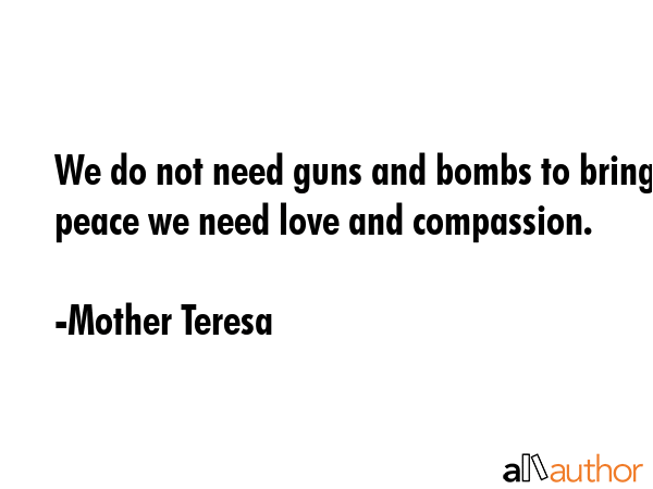 We do not need guns and bombs to bring peace we need love and compassion. - Mother Teresa Quote GIF