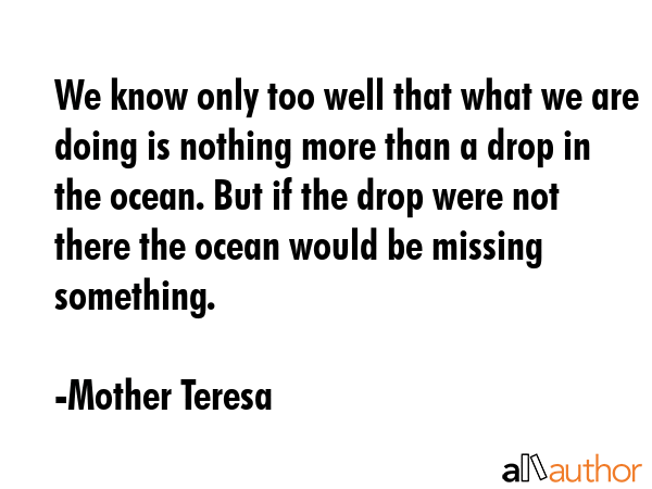 We know only too well that what we are doing is nothing more than a drop in the ocean. But if the... - Mother Teresa Quote GIF