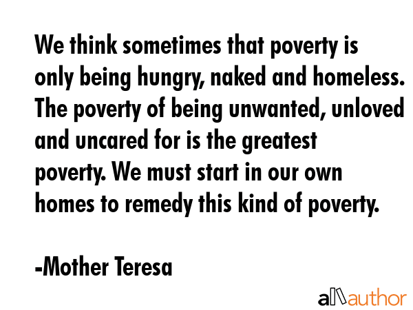 We think sometimes that poverty is only being hungry, naked and homeless. The poverty of being... - Mother Teresa Quote GIF