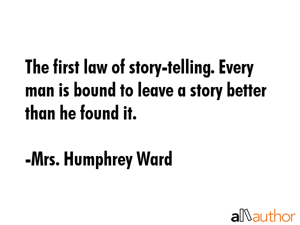The first law of story-telling. Every man is bound to leave a story better than he found it. - Mrs. Humphrey Ward Quote GIF