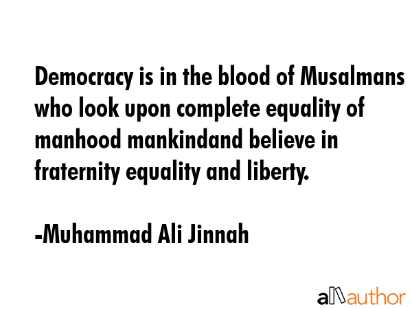 Democracy is in the blood of Musalmans who look upon complete equality of manhood mankindand... - Muhammad Ali Jinnah Quote GIF