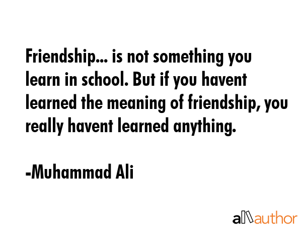 Friendship... is not something you learn in school. But if you havent learned the meaning of... - Muhammad Ali Quote GIF
