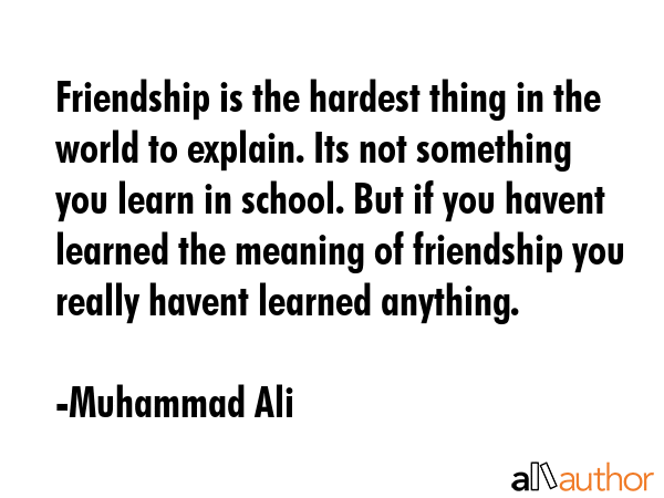 Friendship is the hardest thing in the world to explain. Its not something you learn in school. But... - Muhammad Ali Quote GIF