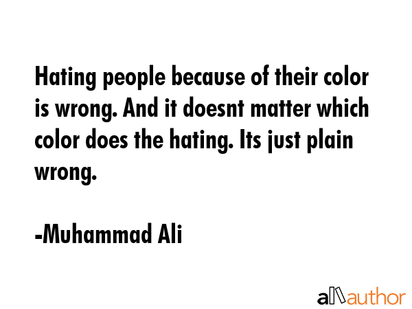 Hating people because of their color is wrong. And it doesnt matter which color does the hating.... - Muhammad Ali Quote GIF