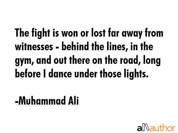 The fight is won or lost far away from witnesses - behind the lines, in the gym, and out there on... - Muhammad Ali Quote GIF