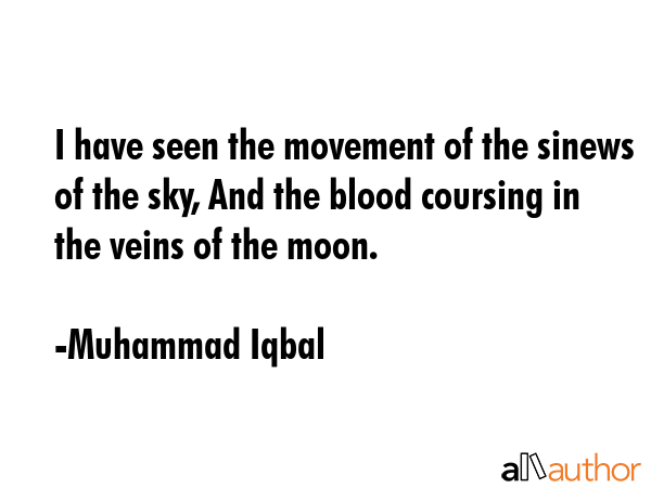 I have seen the movement of the sinews of the sky, And the blood coursing in the veins of the moon. - Muhammad Iqbal Quote GIF