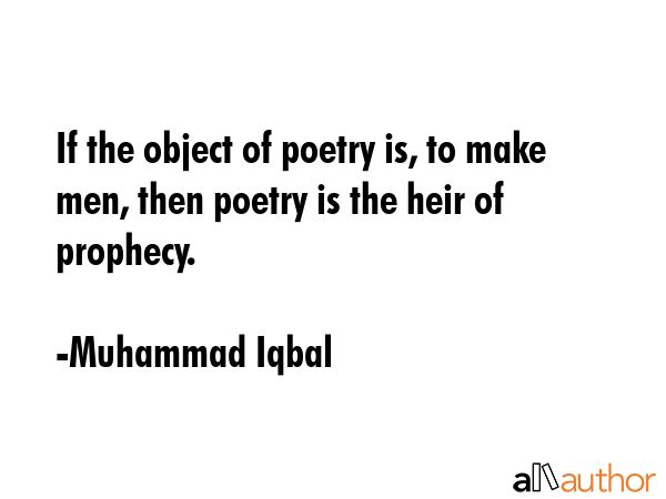 If the object of poetry is, to make men, then poetry is the heir of prophecy. - Muhammad Iqbal Quote GIF