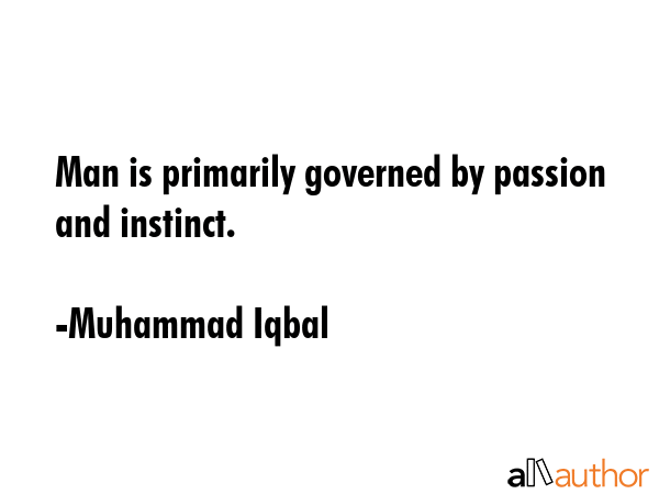 Man is primarily governed by passion and instinct. - Muhammad Iqbal Quote GIF