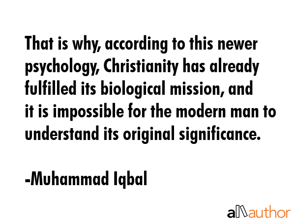 That is why, according to this newer psychology, Christianity has already fulfilled its biological... - Muhammad Iqbal Quote GIF