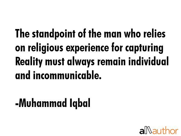 The standpoint of the man who relies on religious experience for capturing Reality must always... - Muhammad Iqbal Quote GIF