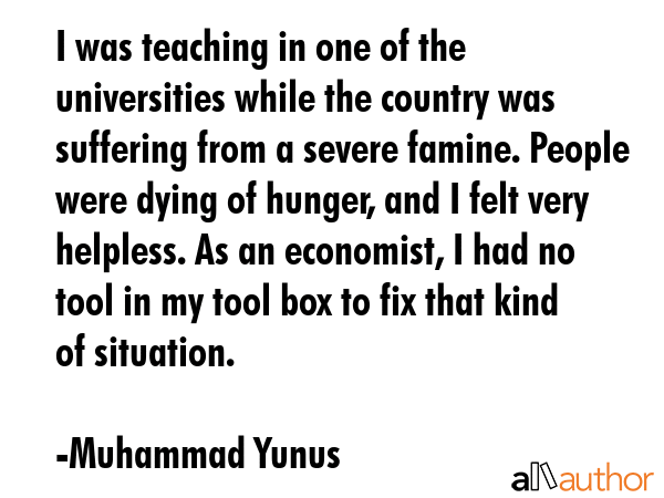 I was teaching in one of the universities while the country was suffering from a severe famine.... - Muhammad Yunus Quote GIF