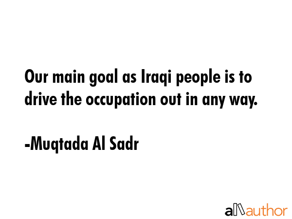 Our main goal as Iraqi people is to drive the occupation out in any way. - Muqtada Al Sadr Quote GIF
