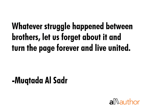 Whatever struggle happened between brothers, let us forget about it and turn the page forever and... - Muqtada Al Sadr Quote GIF